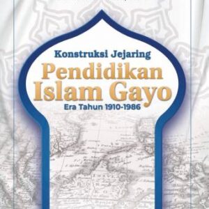 KONSTRUKSI JEJARING PENDIDIKAN ISLAM GAYO ERA TAHUN 1910-1986 – DR. IHSAN HARUN, M.A.