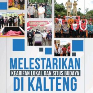 MELESTARIKAN KEARIFAN LOKAL DAN SITUS BUDAYA DI KALIMANTAN TENGAH – IRJEN POL. DR. DEDI PRASETYO, M.HUM., M.SI., M.M.