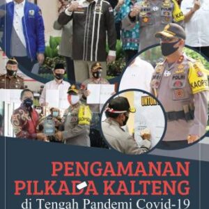 PENGAMANAN PILKADA KALTENG DI TENGAH PANDEMI COVID-19 – IRJEN POL. DR. DEDI PRASETYO, M.HUM., M.SI., M.M.