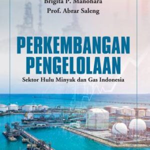 PERKEMBANGAN PENGELOLAAN SEKTOR HULU MINYAK DAN GAS INDONESIA – Brigita P. Manohara Prof. dan Dr. Abrar Saleng, S.H., M.H.
