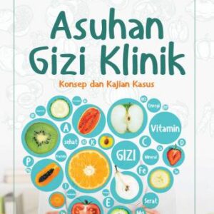 Asuhan Gizi Klinik: Konsep dan Kajian Kasus – Anugrah Novianti dan Sri Iwaningsih