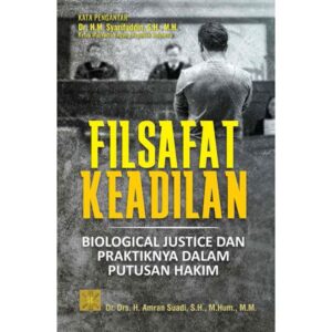 FILSAFAT Keadilan. Biological Justice dan Praktiknya dalam Putusan Hakim - Dr. Drs. H. Amran Suadi, S.H., M.Hum., M.M.