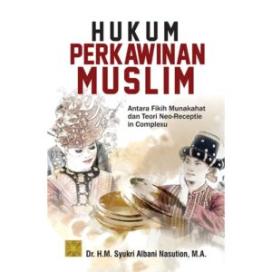 Hukum Perkawinan Muslim: Antara Fikih Munakahat dan Teori Neo-Receptie in Complexu - Dr. H.M. Syukri Albani Nasution, M.A.