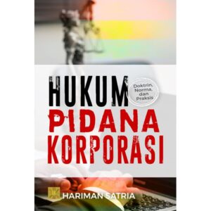 HUKUM PIDANA KORPORASI: Doktrin, Norma, dan Praksis - Hariman Satria