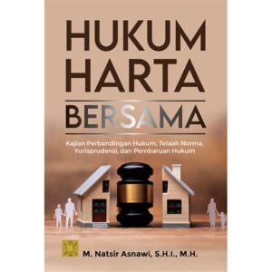 HUKUM HARTA BERSAMA: Kajian Perbandingan Hukum, Telaah Norma, Yurisprudensi, dan Pembaruan Hukum - M. Natsir Asnawi, S.H.I., M.H.