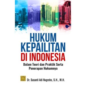 Hukum Kepailitan Di Indonesia Dalam Teori Dan Praktik Serta Penerapan Hukumnya - Dr. Susanti Adi Nugroho, SH.,MH.