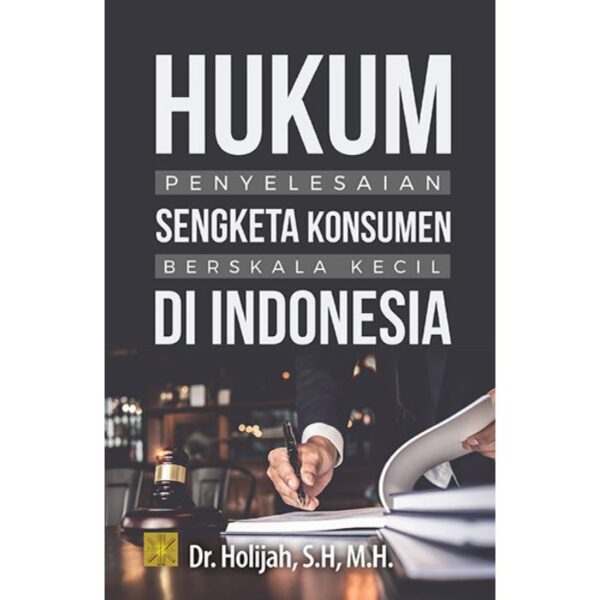Hukum Penyelesaian Sengketa Konsumen Berskala Kecil di Indonesia - Dr. Holijah, S.H., M.H.