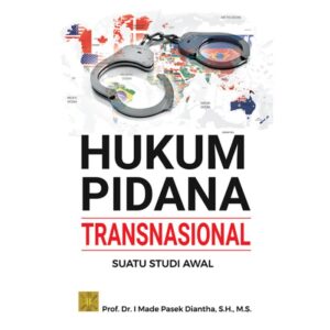 HUKUM PIDANA TRANSNASIONAL: Suatu Studi Awal - Prof. Dr. I Made Pasek Diantha, S.H., M.S.
