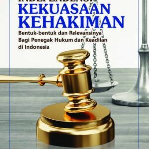 INDEPENDENSI KEKUASAAN KEHAKIMAN (Bentuk-bentuk dan relevansinya bagi penegak hukum dan keadilan di Indonesia) – ANWAR USMAN