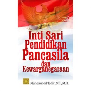 Inti Sari Pendidikan Pancasila Dan Kewarganegaraan - Muhammad Tohir, S.H., M.H.