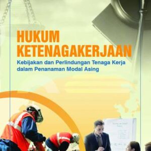 HUKUM KETENAGAKERJAAN DALAM PENANAMAN MODAL ASING Teori dan Praktik – Anna Triningsih