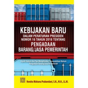 Kebijakan Baru Dalam Peraturan Presiden Nomor 16 Tahun 2018 Tentang Pengadaan Barang/Jasa Pemerintah - Hendra Wahanu Prabandani, S.H., M.H., LL.M.