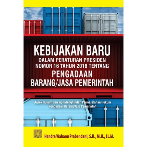 Kebijakan Baru Dalam Peraturan Presiden Nomor 16 Tahun 2018 Tentang Pengadaan Barang/Jasa Pemerintah - Hendra Wahanu Prabandani, S.H., M.H., LL.M.