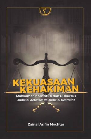KEKUASAAN KEHAKIMAN (Mahkamah Konstitusi dan Diskursus Judicial Activism vs Judicial Restraint) – Zainal Arifin Mochtar