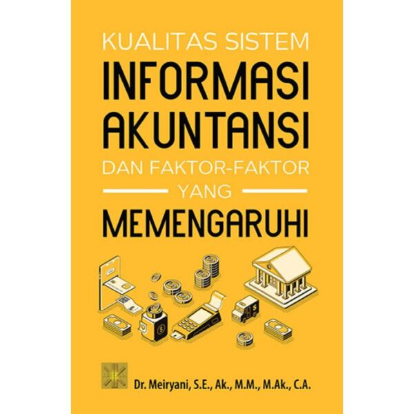 Kualitas Sistem Informasi Akuntansi dan Faktor-faktor yang Memengaruhi - Dr. Meiryani, S.E., Ak., M.M., M.Ak., C.A.