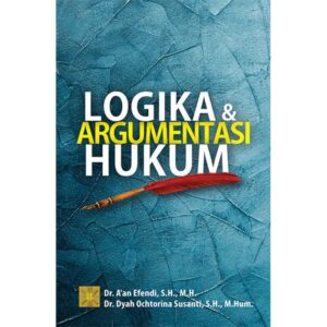 Logika & Argumentasi Hukum - Dr. A’an Efendi, S.H., M.H dan Dr. Dyah Ochtorina Susanti, S.H., M.Hum.