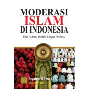Moderasi Islam di Indonesia: Dari Ajaran, Ibadah, Hingga Perilaku - Azyumardi Azra