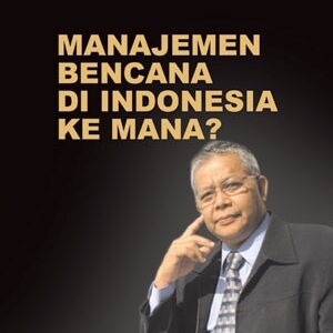 Manajemen Bencana di Indonesia Ke Mana