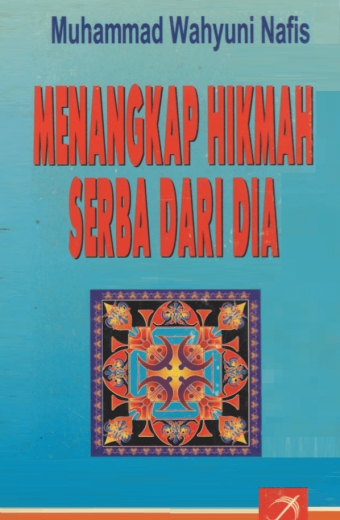 Menangkap Hikmah Serba dari Dia – Muhammad Wahyuni Nafis