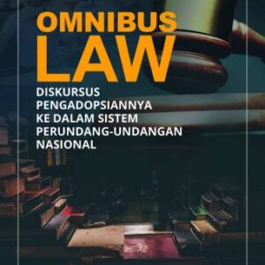 OMNIBUS LAW: Diskursus Pengadopsiannya ke dalam Sistem Perundang-Undangan Nasional – Ahmad Redi, dkk.