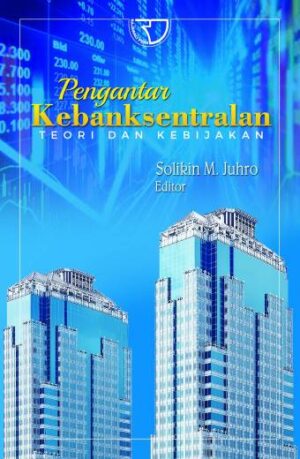 PENGANTAR KEBANKSENTRALAN: Teori dan Kebijakan – Solikin M. Juhro