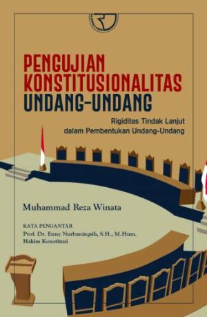 PENGUJIAN KONSTITUSIONAL UNDANG-UNDANG EKUILIBRIUM RIGIDITAS DAN FLEKSIBILITAS TINDAK LANJUT DALAM PEMBENTUKAN UNDANG-UNDANG – Muhammad Reza Winata