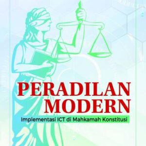 PERADILAN MODERN Implementasi ICT di Mahkamah Konstitusi – M. Guntur Hamzah