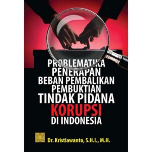 PROBLEMATIKA PENERAPAN BEBAN PEMBALIKAN PEMBUKTIAN TINDAK PIDANA KORUPSI DI INDONESIA - Dr. Kristiawanto, S.H.I., M.H.