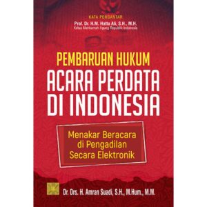 Pembaruan Hukum Acara Perdata Di Indonesia: Menakar Beracara di Pengadilan Secara Elektronik - Dr. Drs. H. Amran Suadi, S.H., M.Hum., M.M.