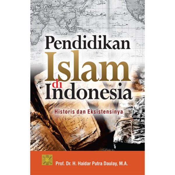 Pendidikan Islam Di Indonesia Historis Dan Eksistensinya - Prof. Dr. H. Haidar Putra Daulay, M.A