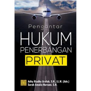 Pengantar Hukum Penerbangan Privat - Adhy Riadhy Arafah, S.H., LL.M. (Adv) & Sarah Amalia Nursani, S.H.