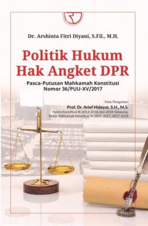 POLITIK HUKUM HAK ANGKET DEWAN PERWAKILAN RAKYAT PASCA PUTUSAN MAHKAMAH KONSTITUSI NOMOR 36/PUU-XV/2017 DALAM SISTEM KETATANEGARAAN INDONESIA – Arshinta Fitridiani