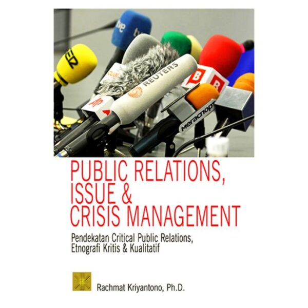 Public Relations, Issue & Crisis Management: Pendekatan Critical Public Relation, Etnografi Kritis & Kualitatif - Rachmat Krisyantono
