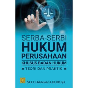 SERBA-SERBI HUKUM PERUSAHAAN KHUSUS BADAN HUKUM: Teori dan Praktik - Prof. Dr. Ir. J. Andy Hartanto, S.H., M.H., M.MT., Sp.N.