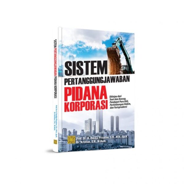 Sistem pertanggungjawaban pidana korporasi: dalam kebijakan legislasi - Prof. Dr. H. Dwidja Priyatno, S.H., M.H., Sp.N. & Dr. Kristian, S.H., M.Hum.