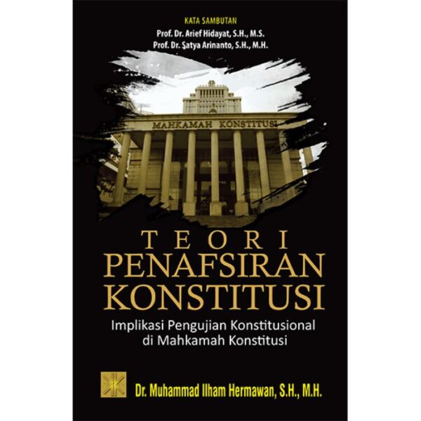 TEORI PENAFSIRAN KONSTITUSI: Implikasi Pengujian Konstitusional di Mahkamah Konstitusi - Dr. Muhammad Ilham Hermawan, S.H., M.H.