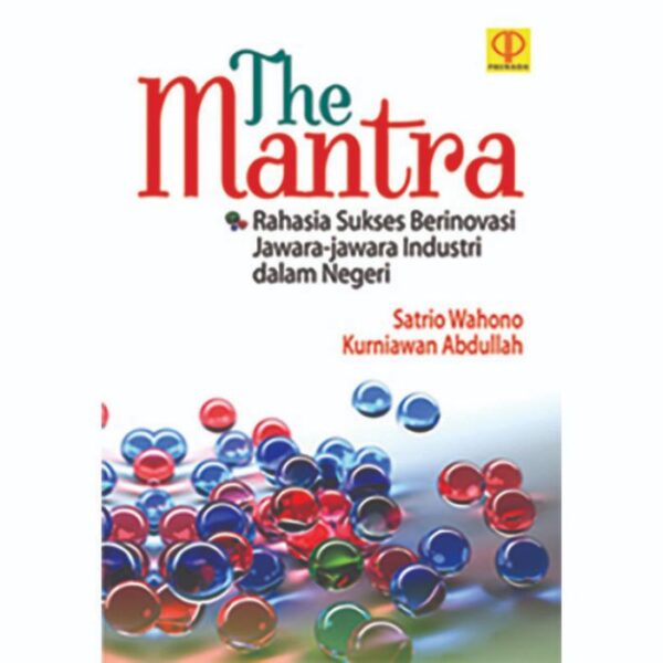 The Mantra Rahasia Sukses Berinovasi Jawara-Jawara Industri Dalam Negeri - Satrio Wahono & Kurniawan Abdullah