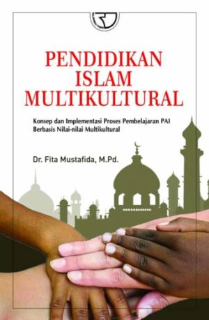 Pendidikan Islam Multikultural (Konsep dan Implementasi: Proses Pembelajaran Pendidikan Agama Islam Berbasis Nilai-nilai Multikultural)-Fita Mustafida