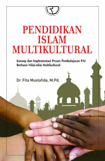 Pendidikan Islam Multikultural (Konsep dan Implementasi: Proses Pembelajaran Pendidikan Agama Islam Berbasis Nilai-nilai Multikultural)-Fita Mustafida