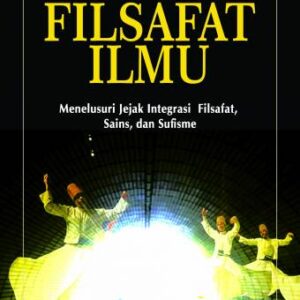 FILSAFAT ILMU: Menelusuri Jejak Integrasi Filsafat, Sains dan Sufisme – Asep Salahudin