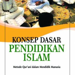 Konsep Dasar Pendidikan Islam (Sebuah analisis Metode Qur’ani dalam mendidik Manusia) – Deden Saeful Ridhwan