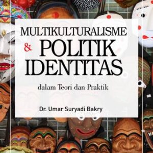 Multikulturalisme & Politik Identitas Dalam Teori dan Praktik-Umar Suryadi Bakry