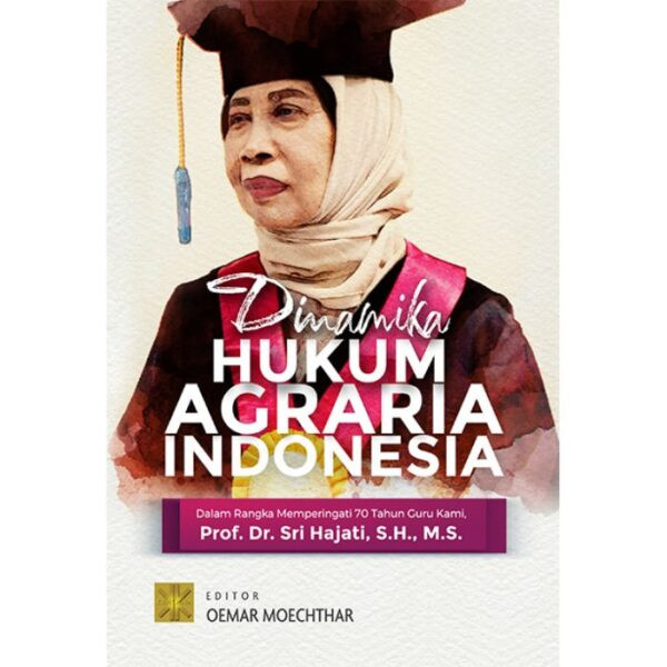 Dinamika Hukum Agraria Indonesia Dalam Rangka Memperingati 70 Tahun Guru Kami, Prof. Dr. Sri Hajati, S.H., M.S. - Oemar Moechthar (ed)