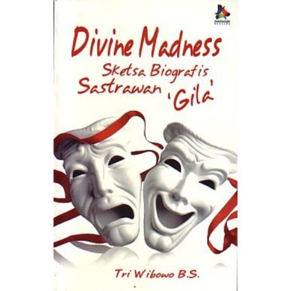 Divine Madness: Sketsa Biografi  Sastrawan Gila - Tri Wibowo B. S.