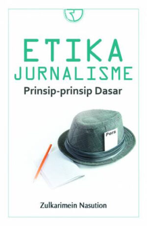 Etika Jurnalisme Prinsip-prinsip Dasar – Zulkarimein Nasution