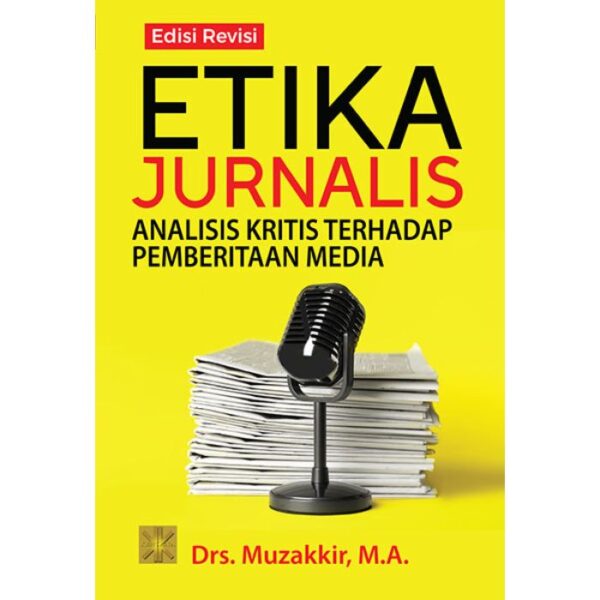 Etika Jurnalis: Analisis Kritis Terhadap Pemberitaan Media - Drs. Muzakkir, M.A.