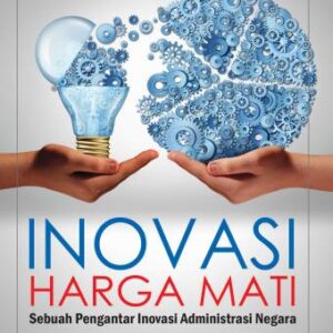 Inovasi Harga Mati Sebuah Pengantar Inovasi Administrasi Negara – Tri Widodo W. Utomo