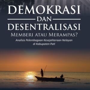 Demokrasi dan Desentralisasi Memberi atau Merampas ? Analisis Pelembangaan Kesejahteran Nelayan di Kabupaten Pati