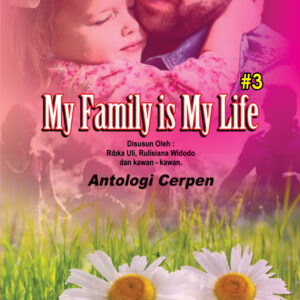 My Family Is My Life : Antologi Cerpen Part III