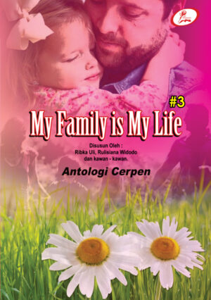 My Family Is My Life : Antologi Cerpen Part III